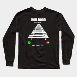 Railroad is Calling, And I Must Go Long Sleeve T-Shirt